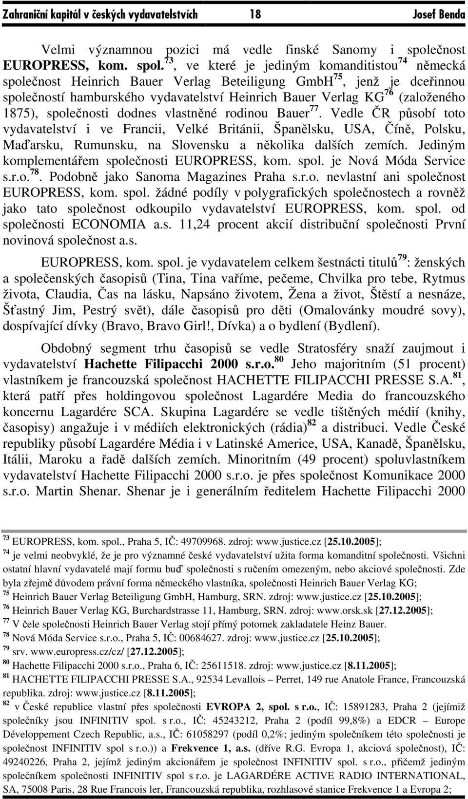 73, ve které je jediným komanditistou 74 německá společnost Heinrich Bauer Verlag Beteiligung GmbH 75, jenž je dceřinnou společností hamburského vydavatelství Heinrich Bauer Verlag KG 76 (založeného