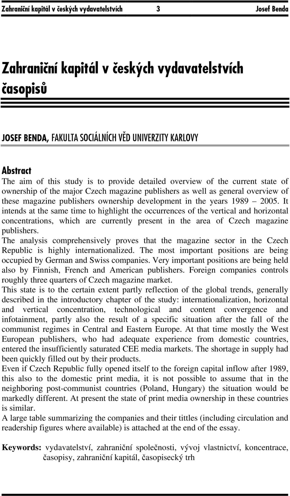 1989 2005. It intends at the same time to highlight the occurrences of the vertical and horizontal concentrations, which are currently present in the area of Czech magazine publishers.