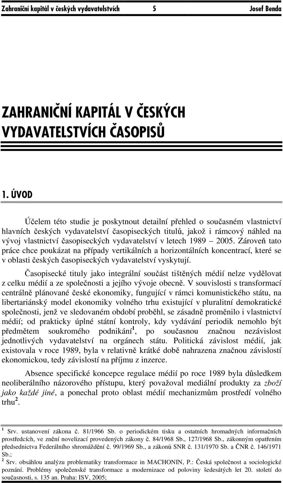 vydavatelství v letech 1989 2005. Zároveň tato práce chce poukázat na případy vertikálních a horizontálních koncentrací, které se v oblasti českých časopiseckých vydavatelství vyskytují.