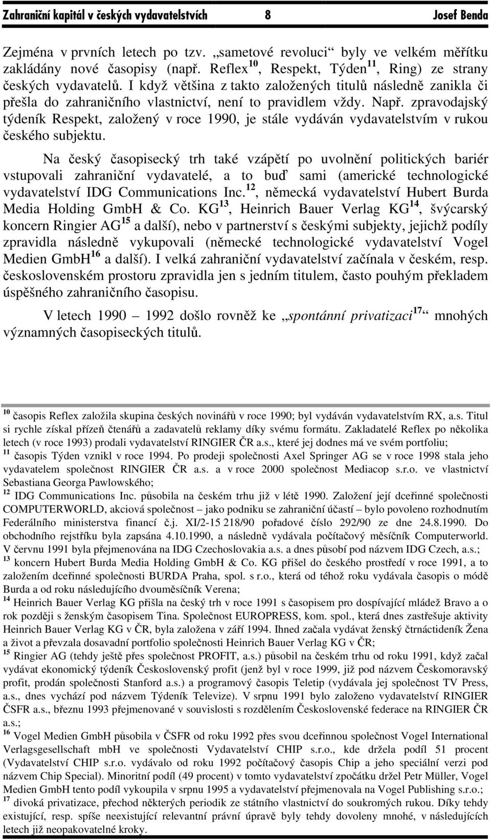 zpravodajský týdeník Respekt, založený v roce 1990, je stále vydáván vydavatelstvím v rukou českého subjektu.