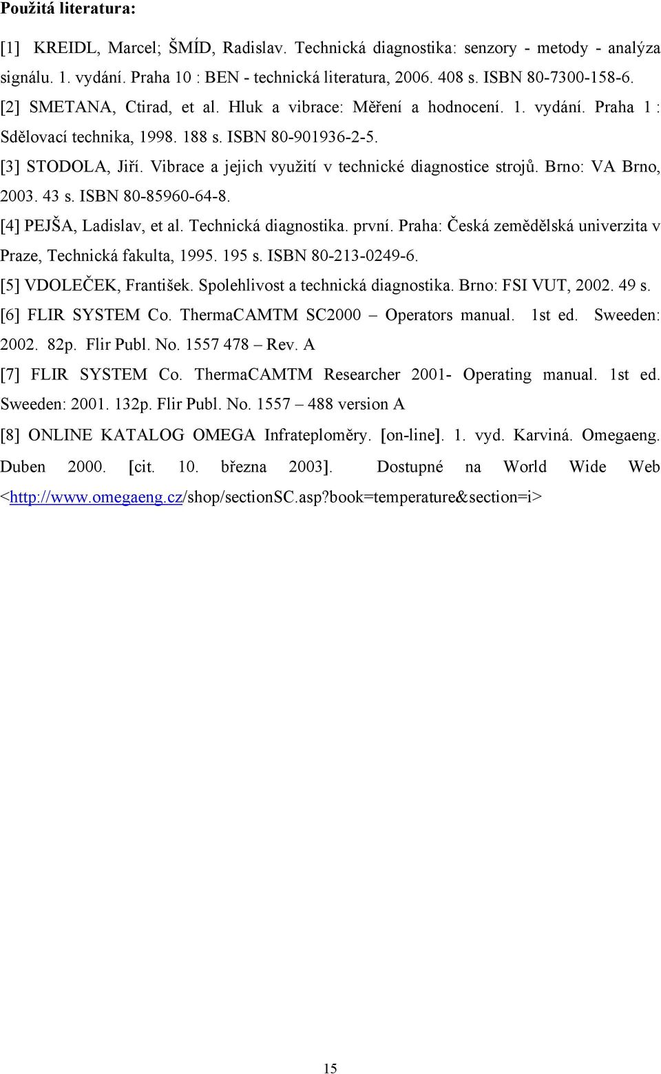 Vibrace a jejich využití v technické diagnostice strojů. Brno: VA Brno, 2003. 43 s. ISBN 80-85960-64-8. [4] PEJŠA, Ladislav, et al. Technická diagnostika. první.