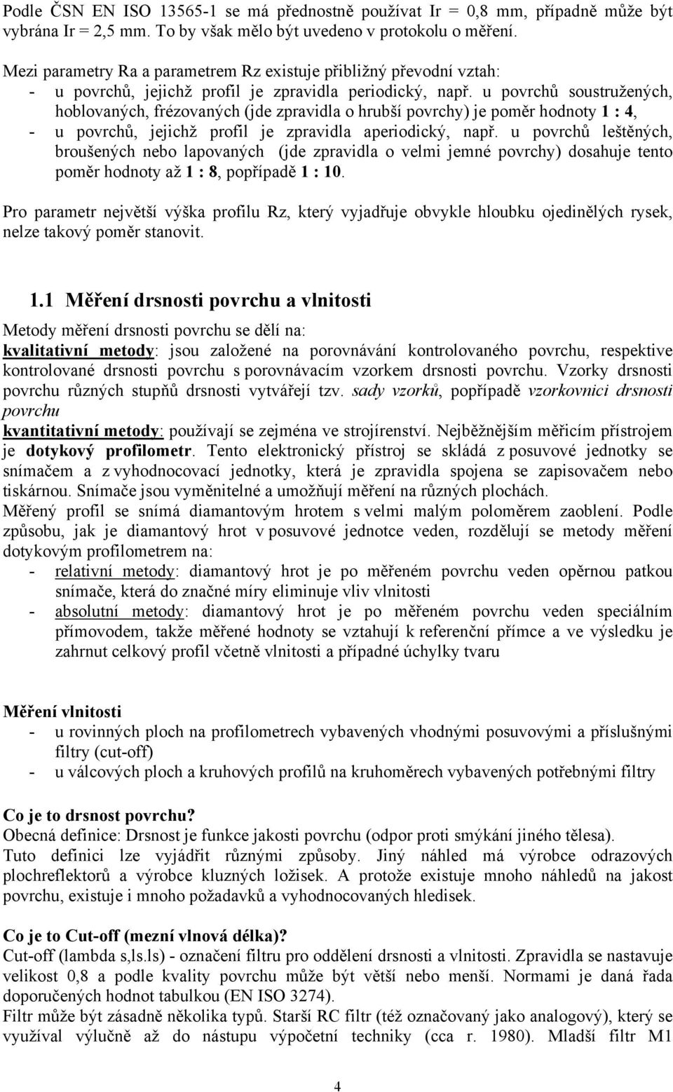 u povrchů soustružených, hoblovaných, frézovaných (jde zpravidla o hrubší povrchy) je poměr hodnoty 1 : 4, - u povrchů, jejichž profil je zpravidla aperiodický, např.