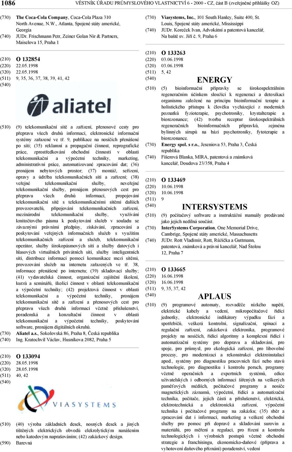 1998 22.05.1998 9, 35, 36, 37, 38, 39, 41, 42 (9) telekomunikační sítě a zařízení, přenosové cesty pro přepravu všech druhů informací, elektronické informační systémy zařazené ve tř.