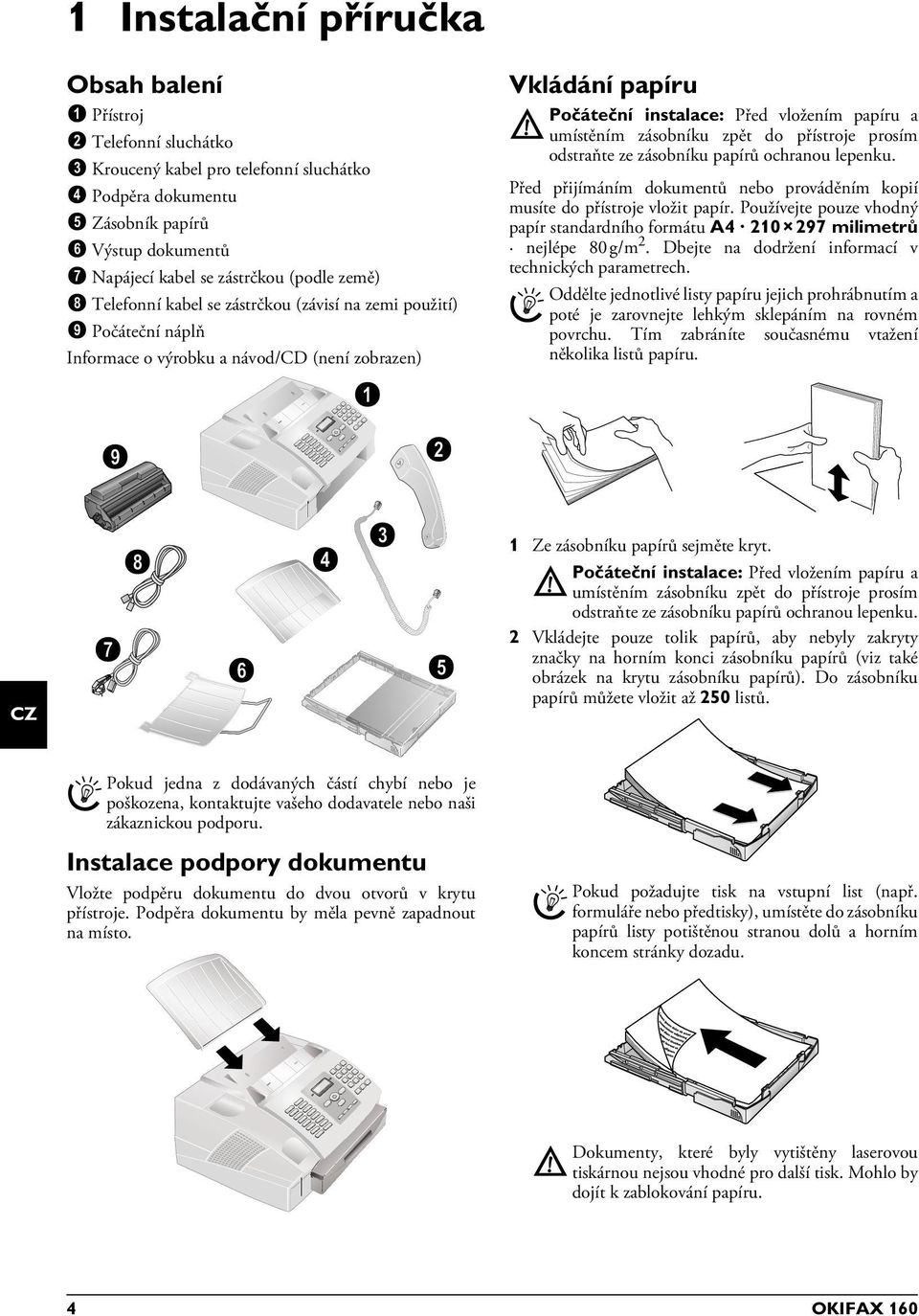 vložením papíru a umístěním zásobníku zpět do přístroje prosím odstraňte ze zásobníku papírů ochranou lepenku.