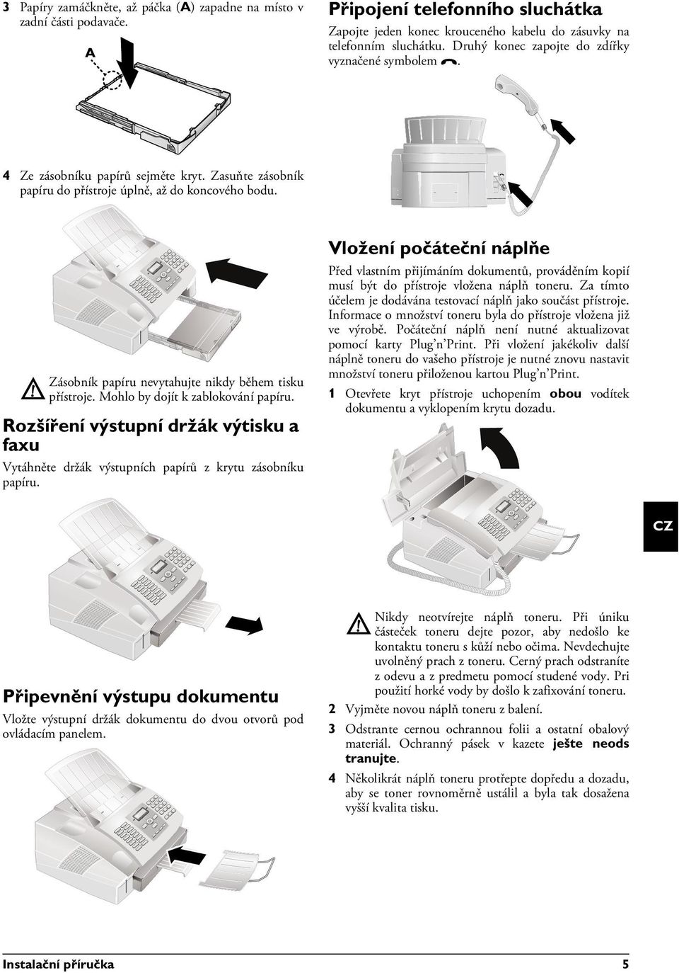 Vložení počáteční náplňe Karta Plug n Print Zásobník papíru nevytahujte nikdy během tisku přístroje. Mohlo by dojít k zablokování papíru.