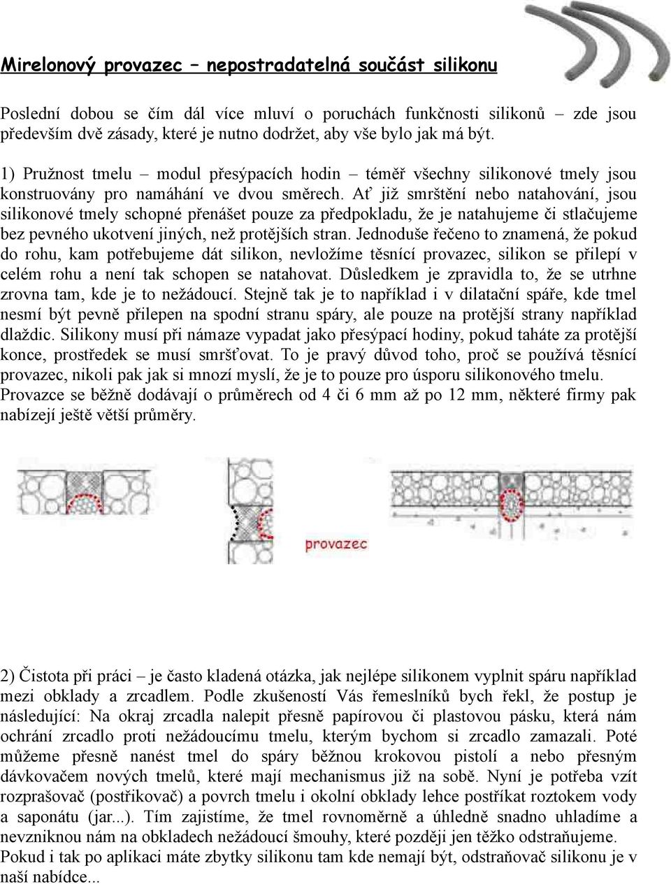 Ať již smrštění nebo natahování, jsou silikonové tmely schopné přenášet pouze za předpokladu, že je natahujeme či stlačujeme bez pevného ukotvení jiných, než protějších stran.