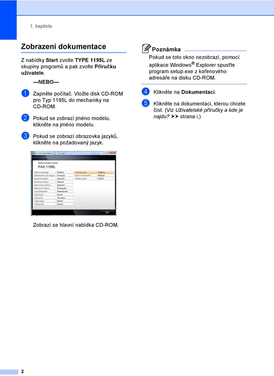 Poznámka Pokud se toto okno nezobrazí, pomocí aplikace Windows Explorer spusťte program setup.exe z kořenového adresáře na disku CD-ROM.