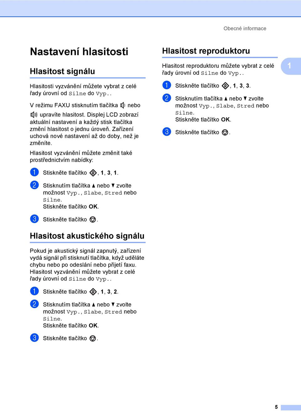 Hlasitost vyzvánění můžete změnit také prostřednictvím nabídky: a Stiskněte tlačítko, 1, 3, 1. b Stisknutím tlačítka a nebo b zvolte možnost Vyp., Slabe, Stred nebo Silne. Stiskněte tlačítko OK.