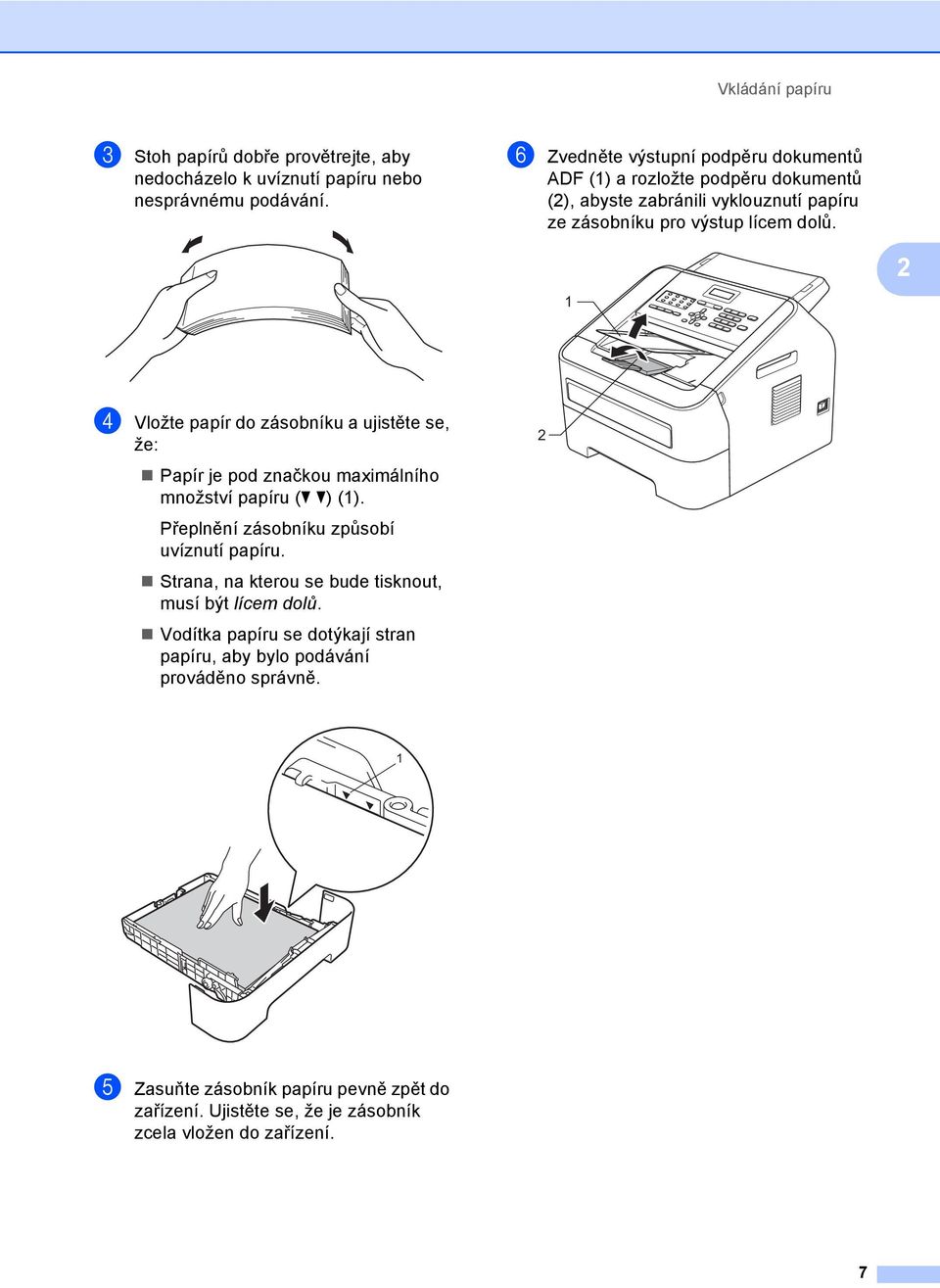 1 2 d Vložte papír do zásobníku a ujistěte se, že: Papír je pod značkou maximálního množství papíru (b b) (1). Přeplnění zásobníku způsobí uvíznutí papíru.