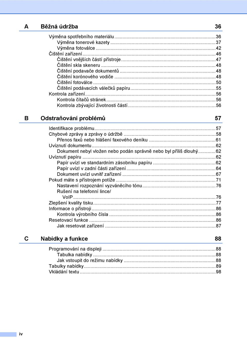 ..56 Kontrola zbývající životnosti částí...56 B Odstraňování problémů 57 Identifikace problému...57 Chybové zprávy a zprávy o údržbě...58 Přenos faxů nebo hlášení faxového deníku.