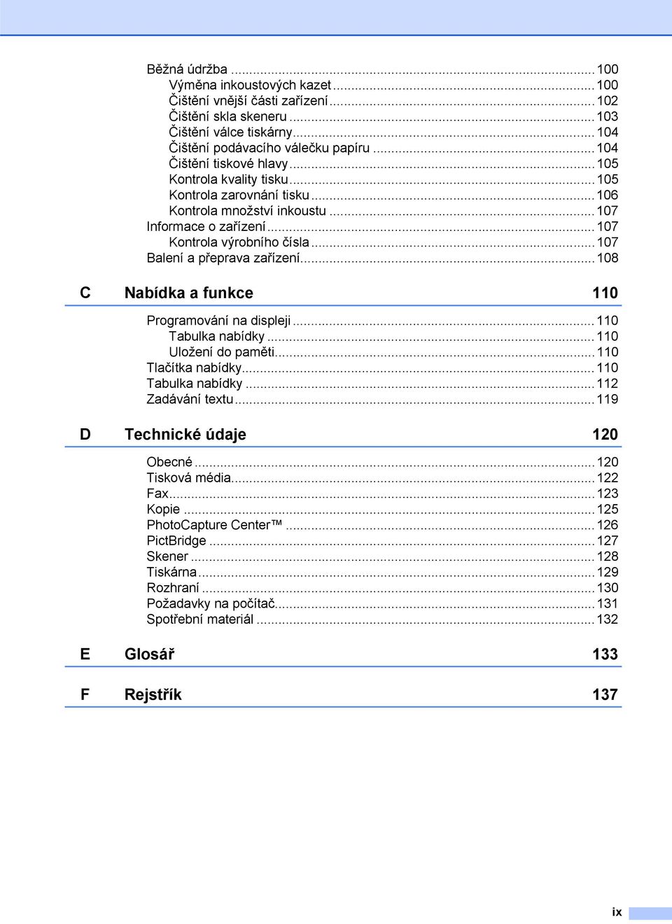 ..107 Balení a přeprava zařízení...108 C Nabídka a funkce 110 Programování na displeji...110 Tabulka nabídky...110 Uložení do paměti...110 Tlačítka nabídky...110 Tabulka nabídky...112 Zadávání textu.