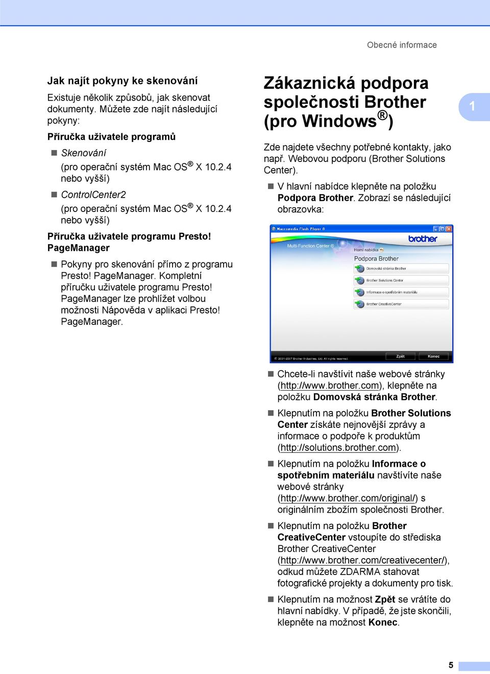 PageManager Pokyny pro skenování přímo z programu Presto! PageManager. Kompletní příručku uživatele programu Presto! PageManager lze prohlížet volbou možnosti Nápověda v aplikaci Presto! PageManager. Zákaznická podpora společnosti Brother (pro Windows ) 1 Zde najdete všechny potřebné kontakty, jako např.