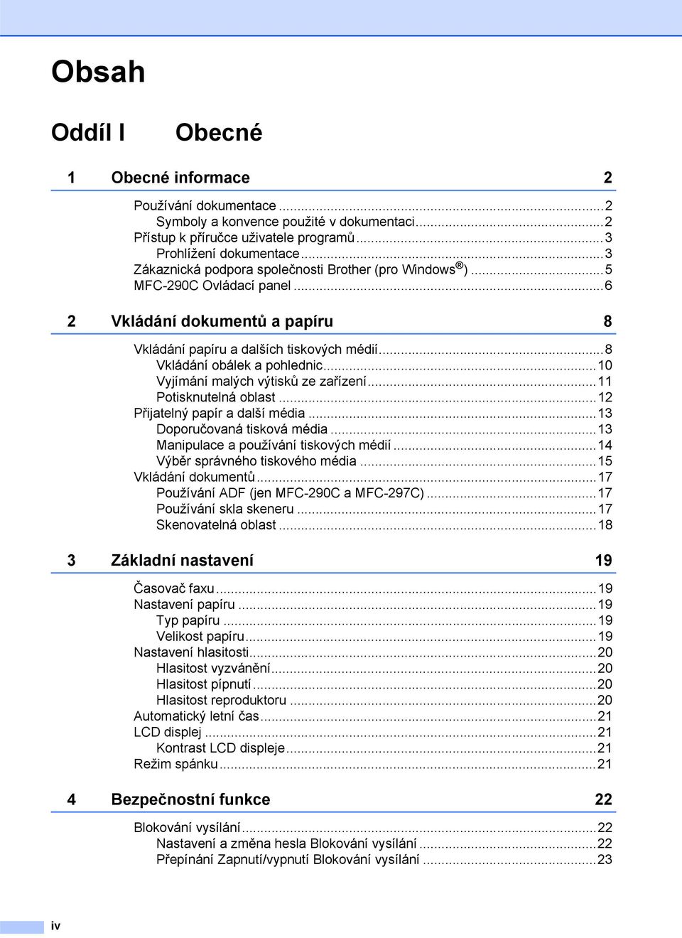 ..10 Vyjímání malých výtisků ze zařízení...11 Potisknutelná oblast...12 Přijatelný papír a další média...13 Doporučovaná tisková média...13 Manipulace a používání tiskových médií.