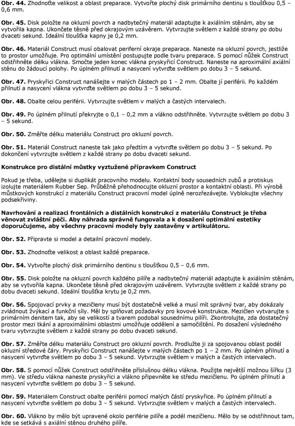 Vytvrzujte světlem z kaţdé strany po dobu dvaceti sekund. Ideální tloušťka kapny je 0,2 mm. Obr. 46. Materiál Construct musí obalovat periferní okraje preparace.