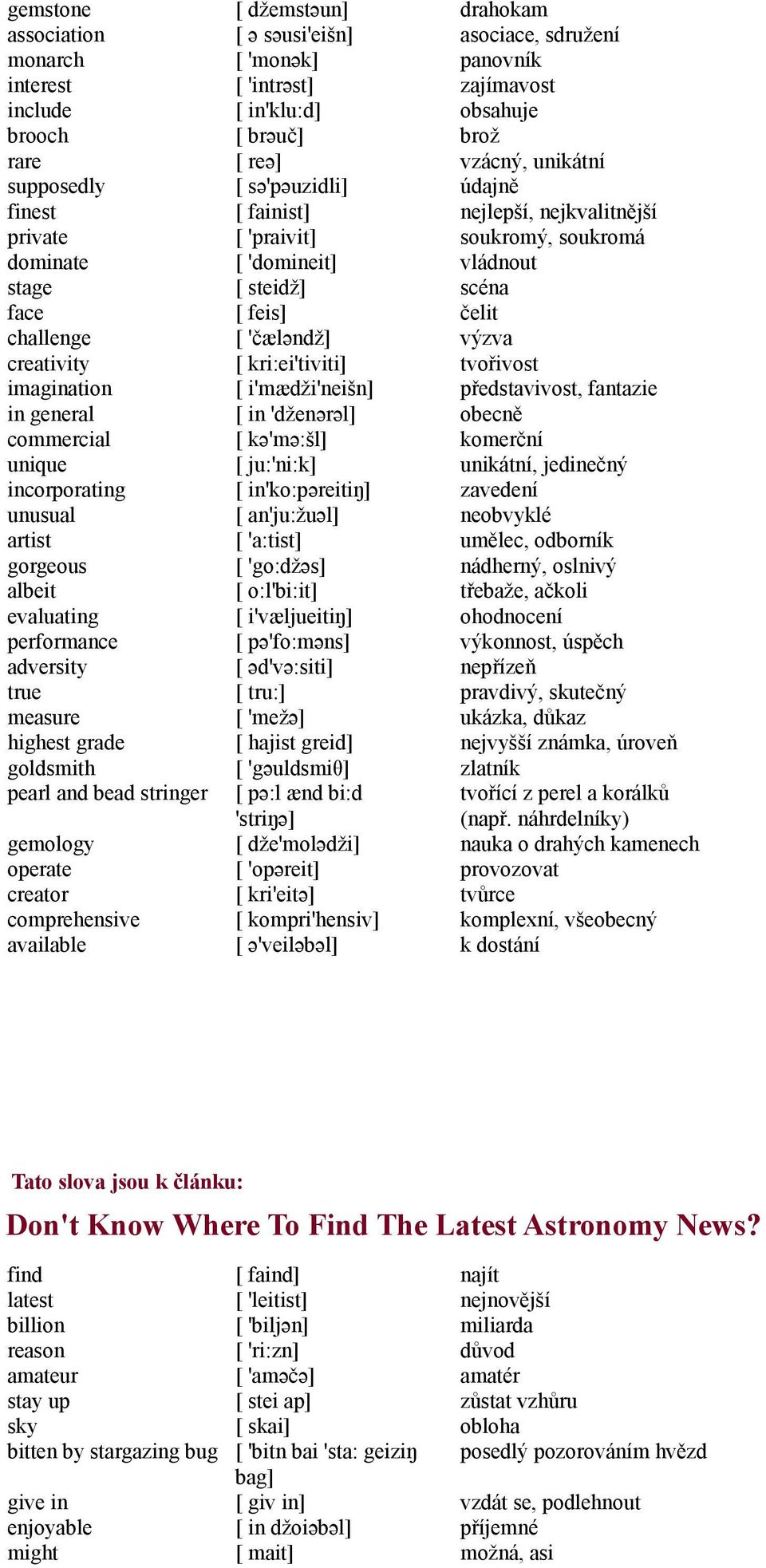 'intrəst] [ in'klu:d] [ brəuč] [ reə] [ sə'pəuzidli] [ fainist] [ 'praivit] [ 'domineit] [ steidž] [ feis] [ 'čæləndž] [ kri:ei'tiviti] [ i'mædži'neišn] [ in 'dženərəl] [ kə'mə:šl] [ ju:'ni:k] [