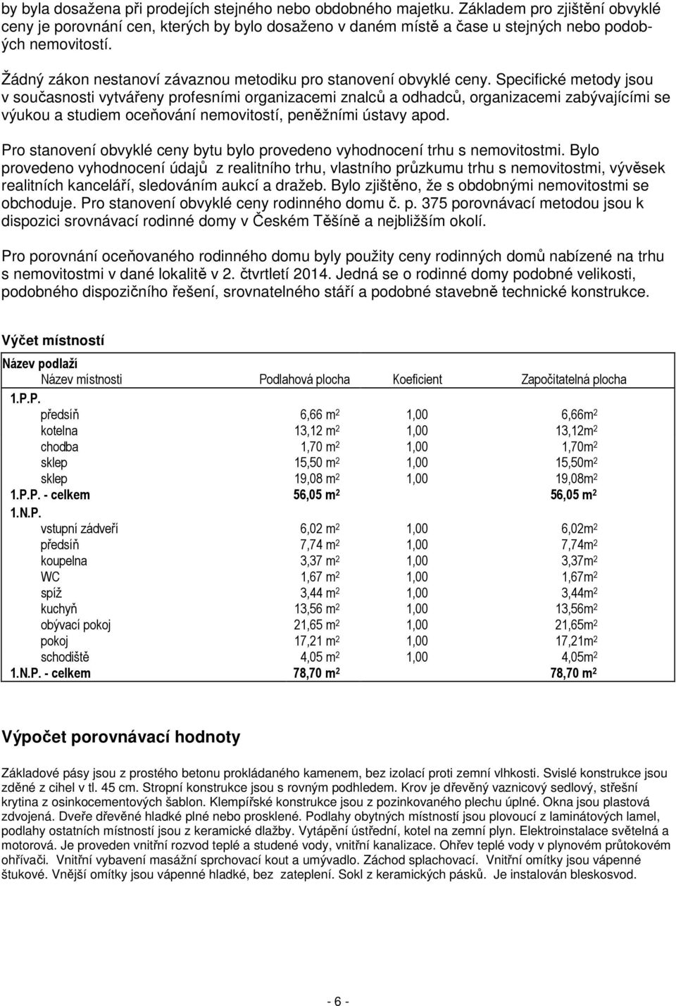 Specifické metody jsou v současnosti vytvářeny profesními organizacemi znalců a odhadců, organizacemi zabývajícími se výukou a studiem oceňování nemovitostí, peněžními ústavy apod.