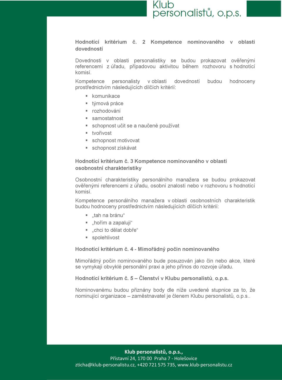 Kompetence personalisty v oblasti dovedností budou hodnoceny prostřednictvím následujících dílčích kritérií: komunikace týmová práce rozhodování samostatnost schopnost učit se a naučené používat