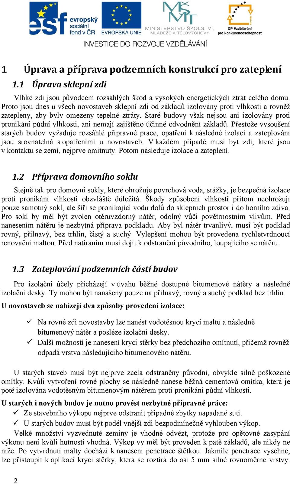 Staré budovy však nejsou ani izolovány proti pronikání půdní vlhkosti, ani nemají zajištěno účinné odvodnění základů.