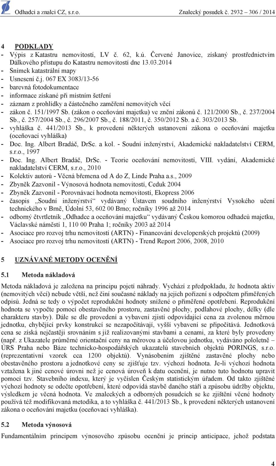 (zákon o oce ování majetku) ve zn ní zákon. 121/2000 Sb.,. 237/2004 Sb.,. 257/2004 Sb.,. 296/2007 Sb.,. 188/2011,. 350/2012 Sb. a. 303/2013 Sb. - vyhláška. 441/2013 Sb.