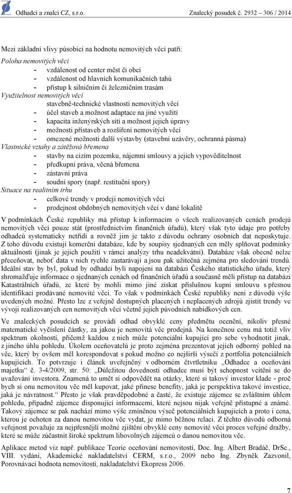 ístaveb a rozší ení nemovitých v cí - omezené možnosti další výstavby (stavební uzáv ry, ochranná pásma) Vlastnické vztahy a zát žová b emena - stavby na cizím pozemku, nájemní smlouvy a jejich vypov