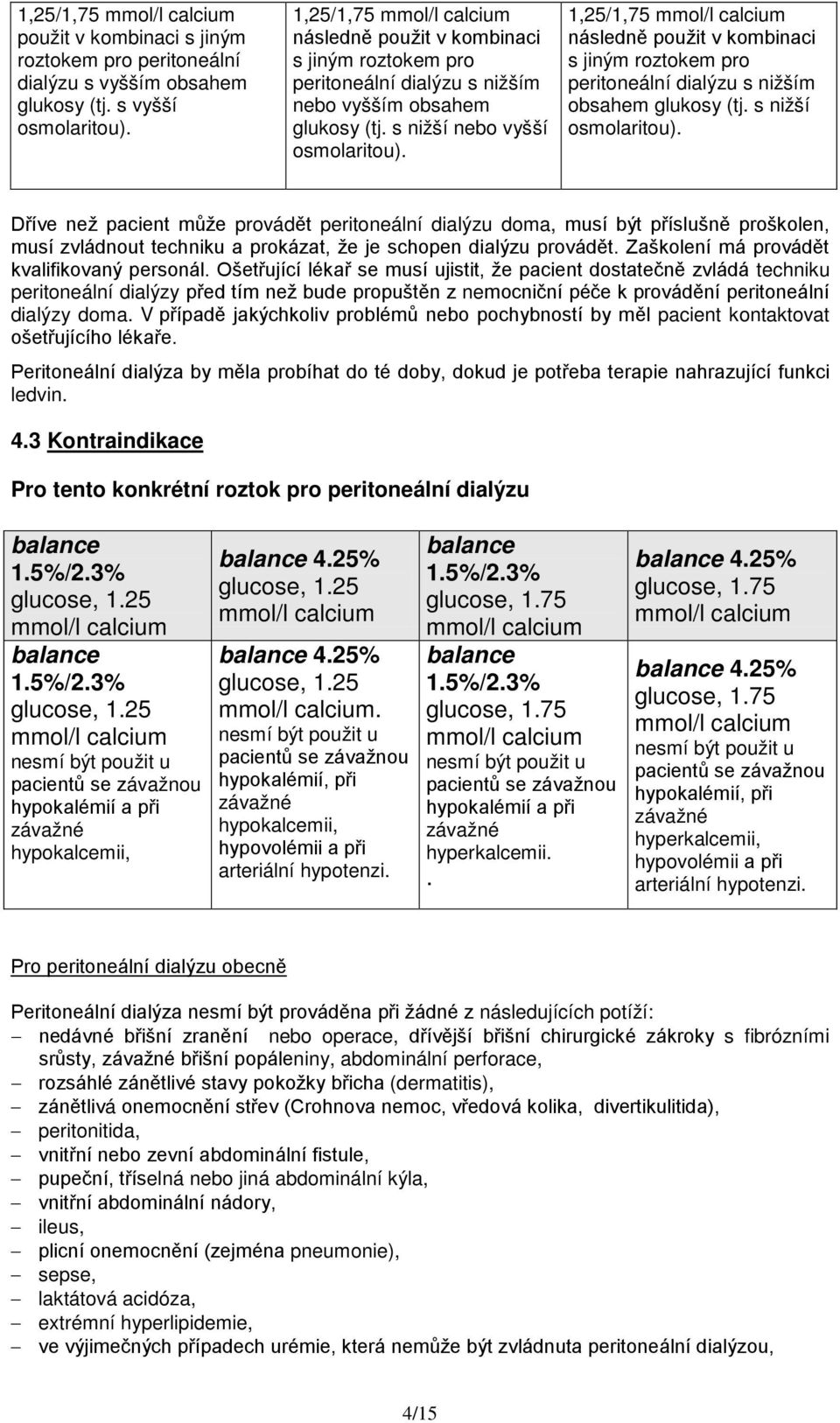 1,25/1,75 následně použit v kombinaci s jiným roztokem pro peritoneální dialýzu s nižším obsahem glukosy (tj. s nižší osmolaritou).