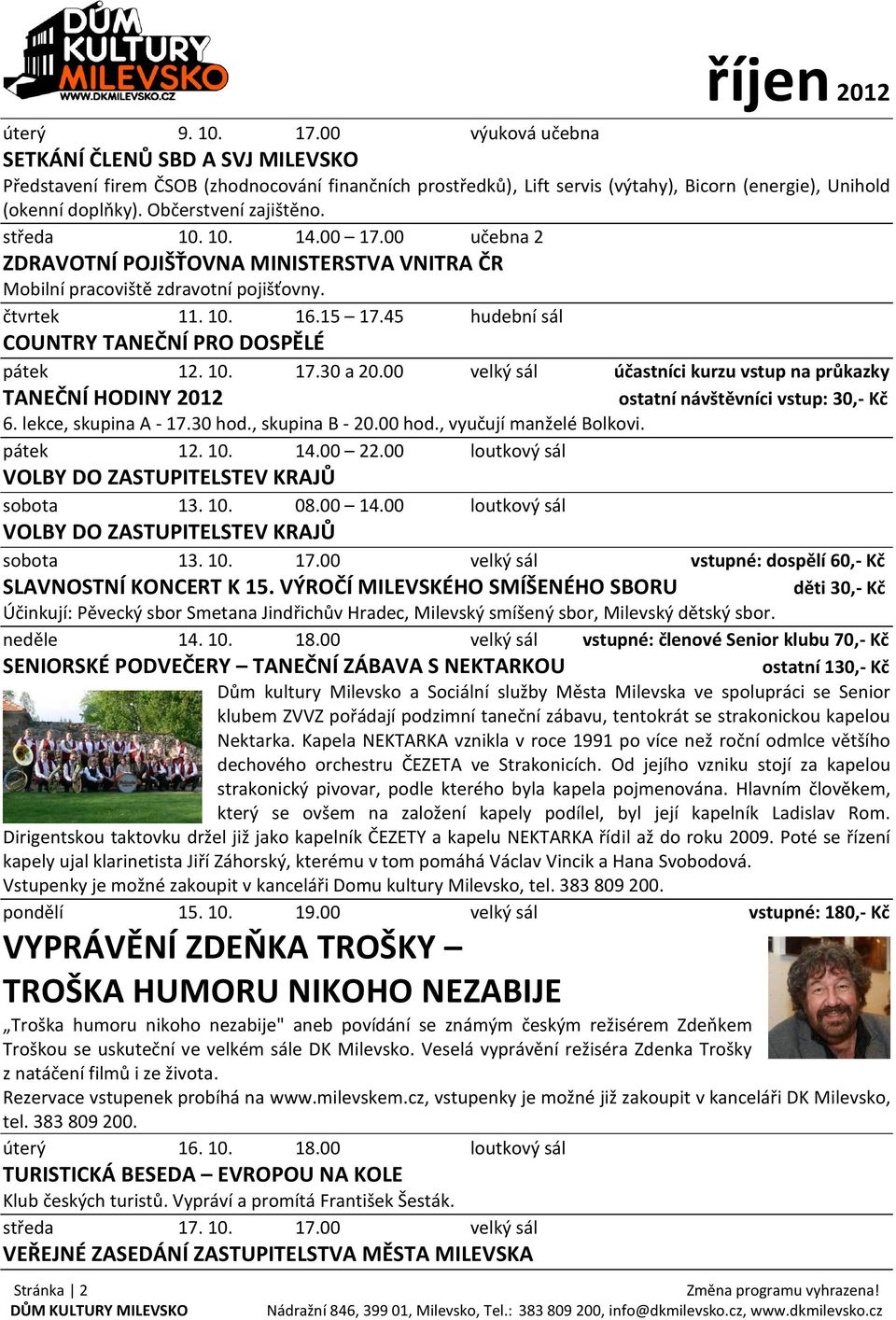 středa 10. 10. 14.00 17.00 učebna 2 ZDRAVOTNÍ POJIŠŤOVNA MINISTERSTVA VNITRA ČR Mobilní pracoviště zdravotní pojišťovny. čtvrtek 11. 10. 16.15 17.45 hudební sál COUNTRY TANEČNÍ PRO DOSPĚLÉ pátek 12.