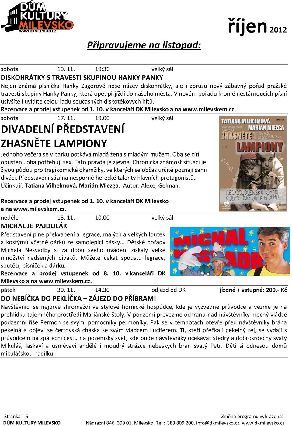 opět přijíždí do našeho města. V novém pořadu kromě nestárnoucích písní uslyšíte i uvidíte celou řadu současných diskotékových hitů. Rezervace a prodej vstupenek od 1. 10.