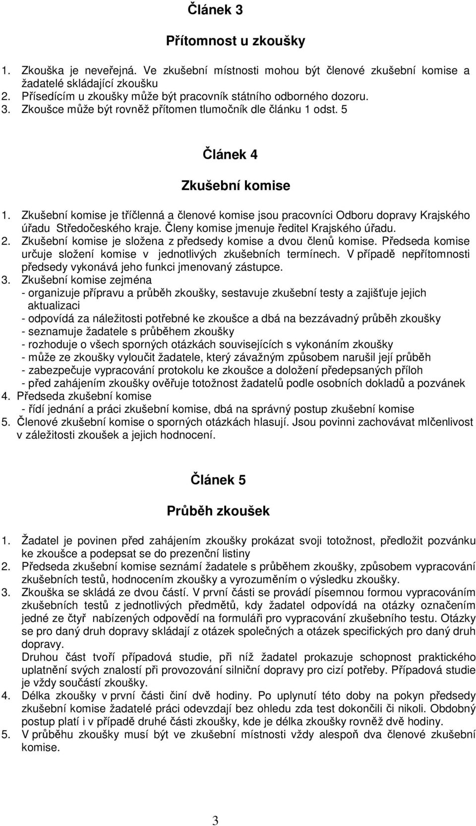 Zkušební komise je tříčlenná a členové komise jsou pracovníci Odboru dopravy Krajského úřadu Středočeského kraje. Členy komise jmenuje ředitel Krajského úřadu. 2.