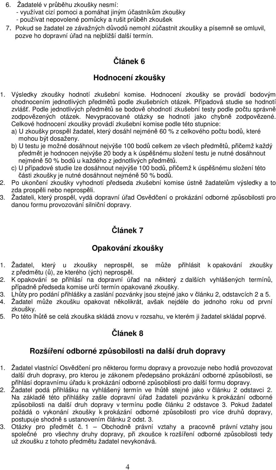 Výsledky zkoušky hodnotí zkušební komise. Hodnocení zkoušky se provádí bodovým ohodnocením jednotlivých předmětů podle zkušebních otázek. Případová studie se hodnotí zvlášť.