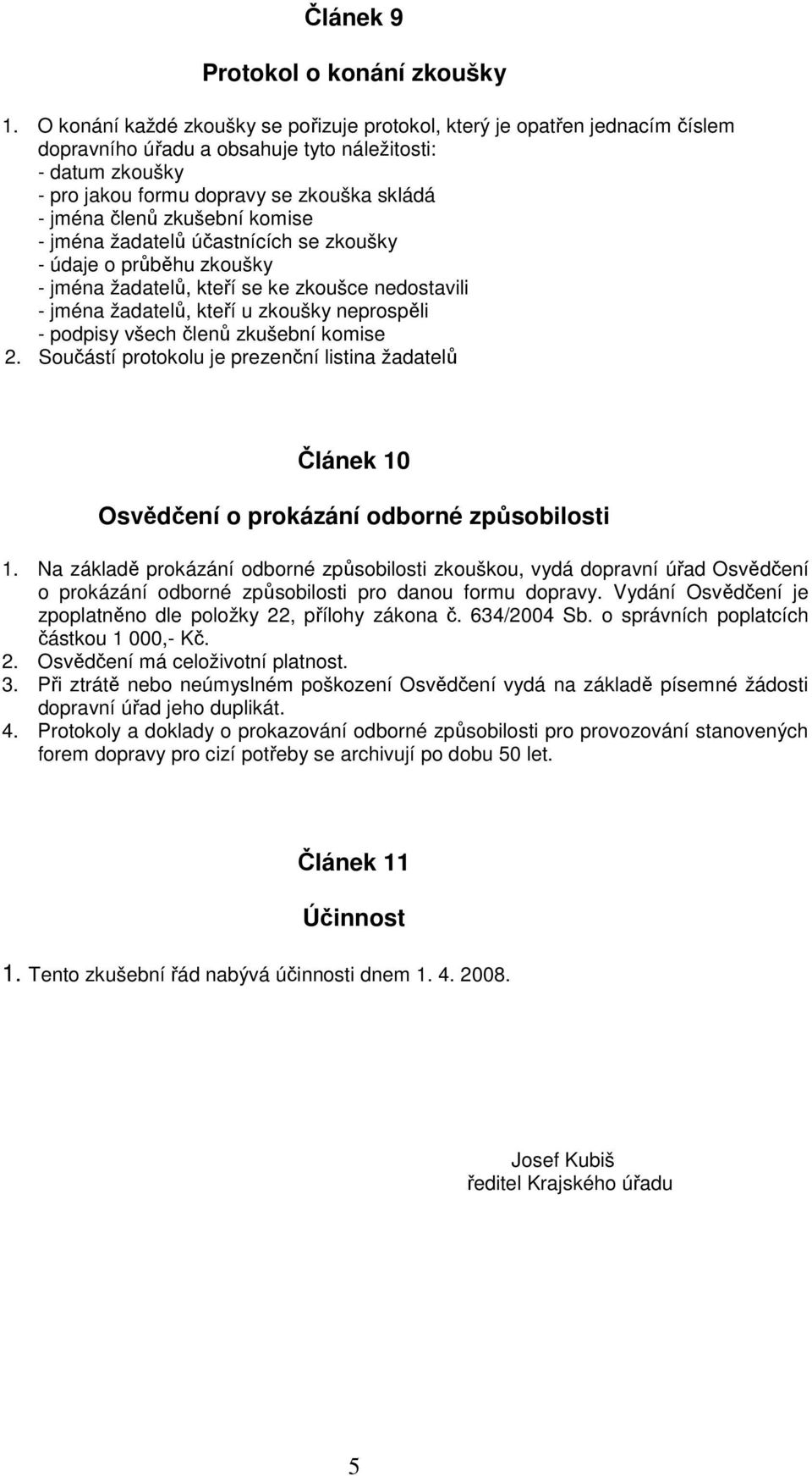 zkušební komise - jména žadatelů účastnících se zkoušky - údaje o průběhu zkoušky - jména žadatelů, kteří se ke zkoušce nedostavili - jména žadatelů, kteří u zkoušky neprospěli - podpisy všech členů