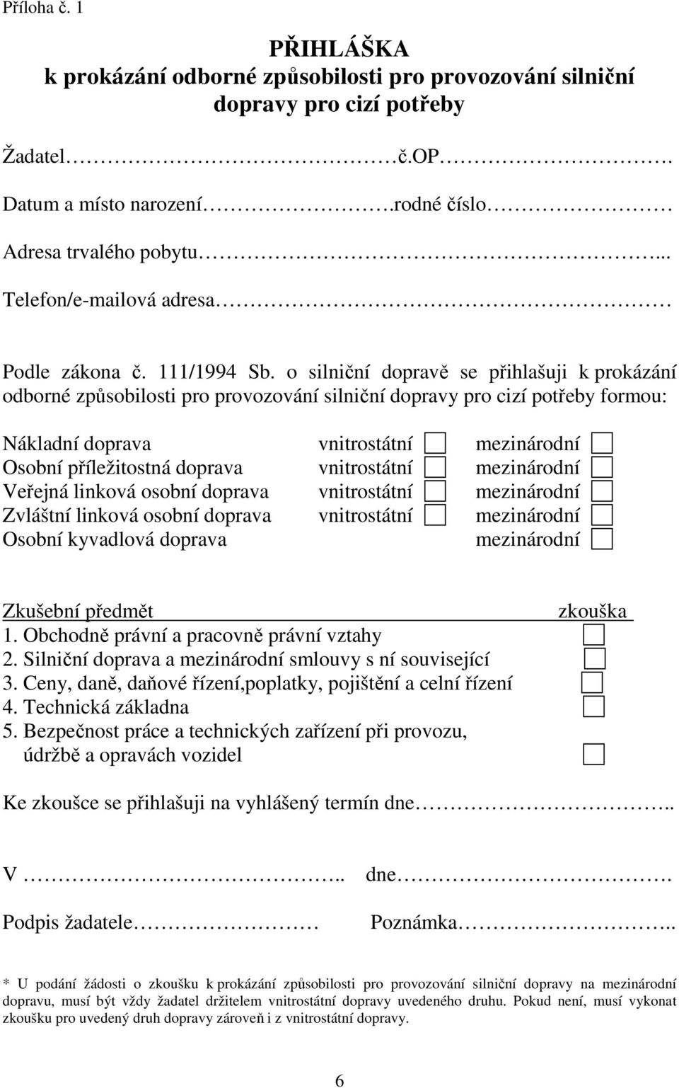 o silniční dopravě se přihlašuji k prokázání odborné způsobilosti pro provozování silniční dopravy pro cizí potřeby formou: Nákladní doprava vnitrostátní mezinárodní Osobní příležitostná doprava