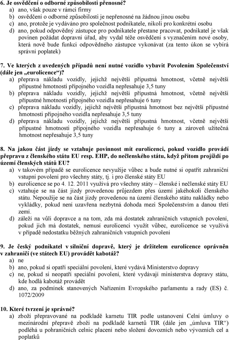 pokud odpovědný zástupce pro podnikatele přestane pracovat, podnikatel je však povinen požádat dopravní úřad, aby vydal téže osvědčení s vyznačením nové osoby, která nově bude funkci odpovědného