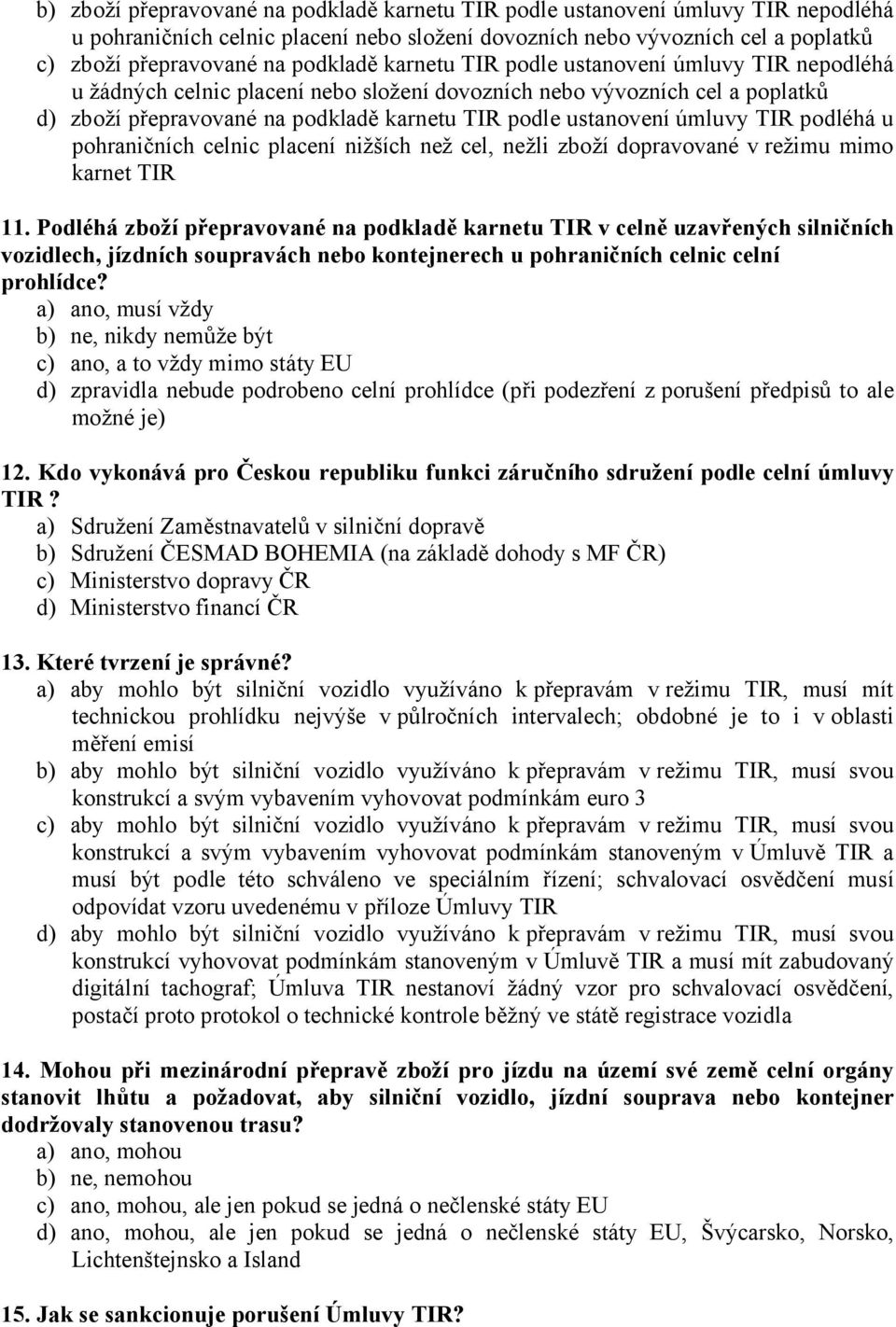 úmluvy TIR podléhá u pohraničních celnic placení nižších než cel, nežli zboží dopravované v režimu mimo karnet TIR 11.