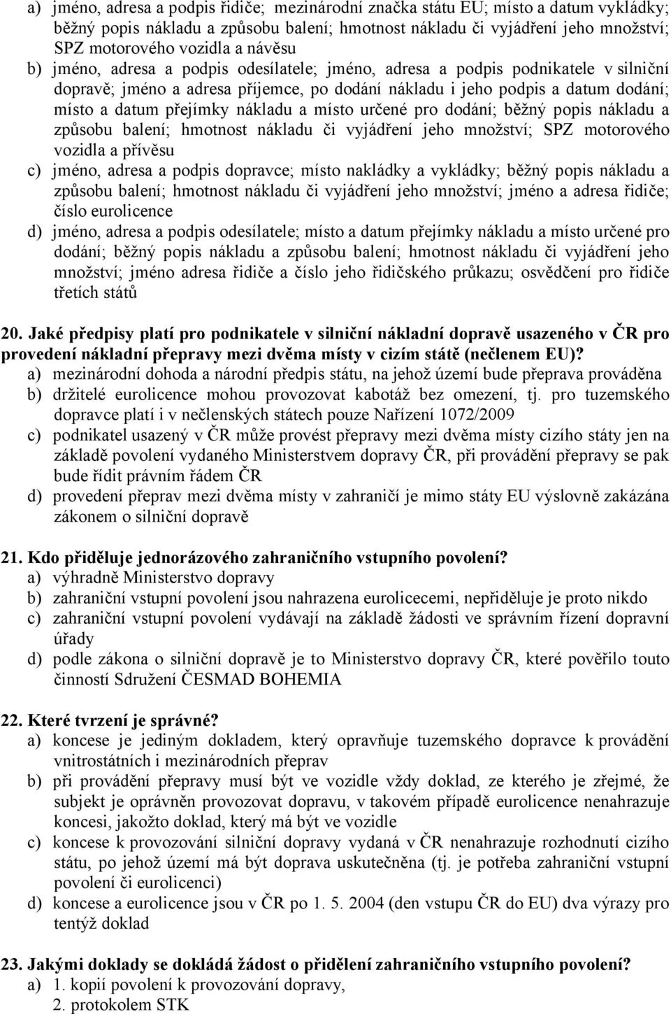 nákladu a místo určené pro dodání; běžný popis nákladu a způsobu balení; hmotnost nákladu či vyjádření jeho množství; SPZ motorového vozidla a přívěsu c) jméno, adresa a podpis dopravce; místo