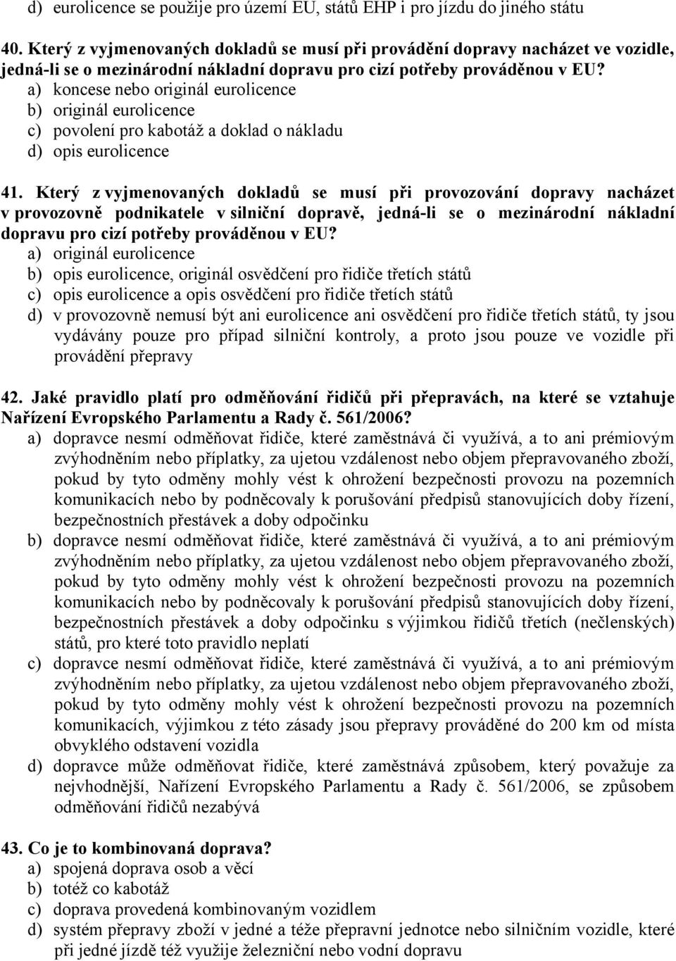 a) koncese nebo originál eurolicence b) originál eurolicence c) povolení pro kabotáž a doklad o nákladu d) opis eurolicence 41.