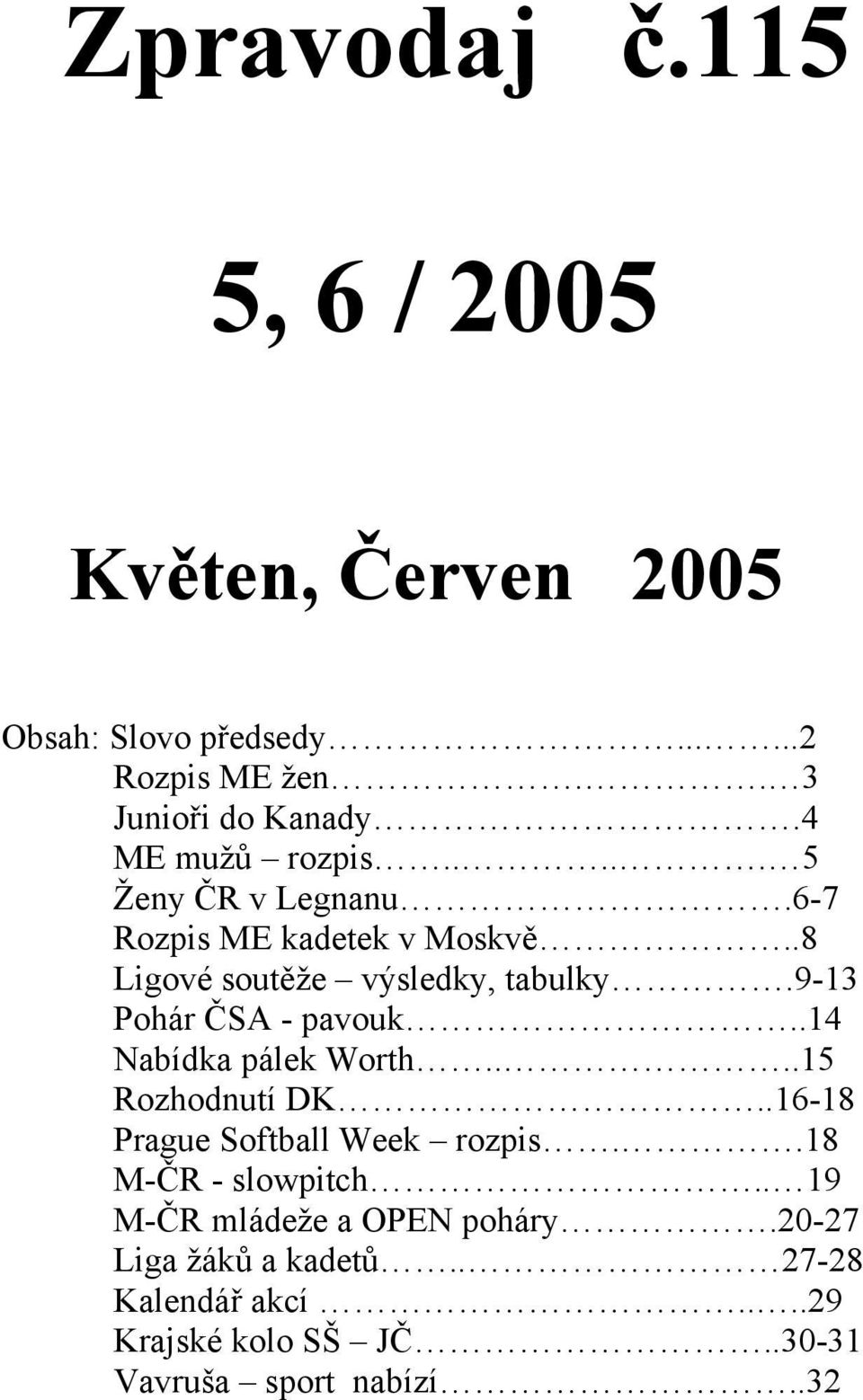 9-13 Pohár ČSA - pavouk..14 Nabídka pálek Worth....15 Rozhodnutí DK..16-18 Prague Softball Week rozpis.