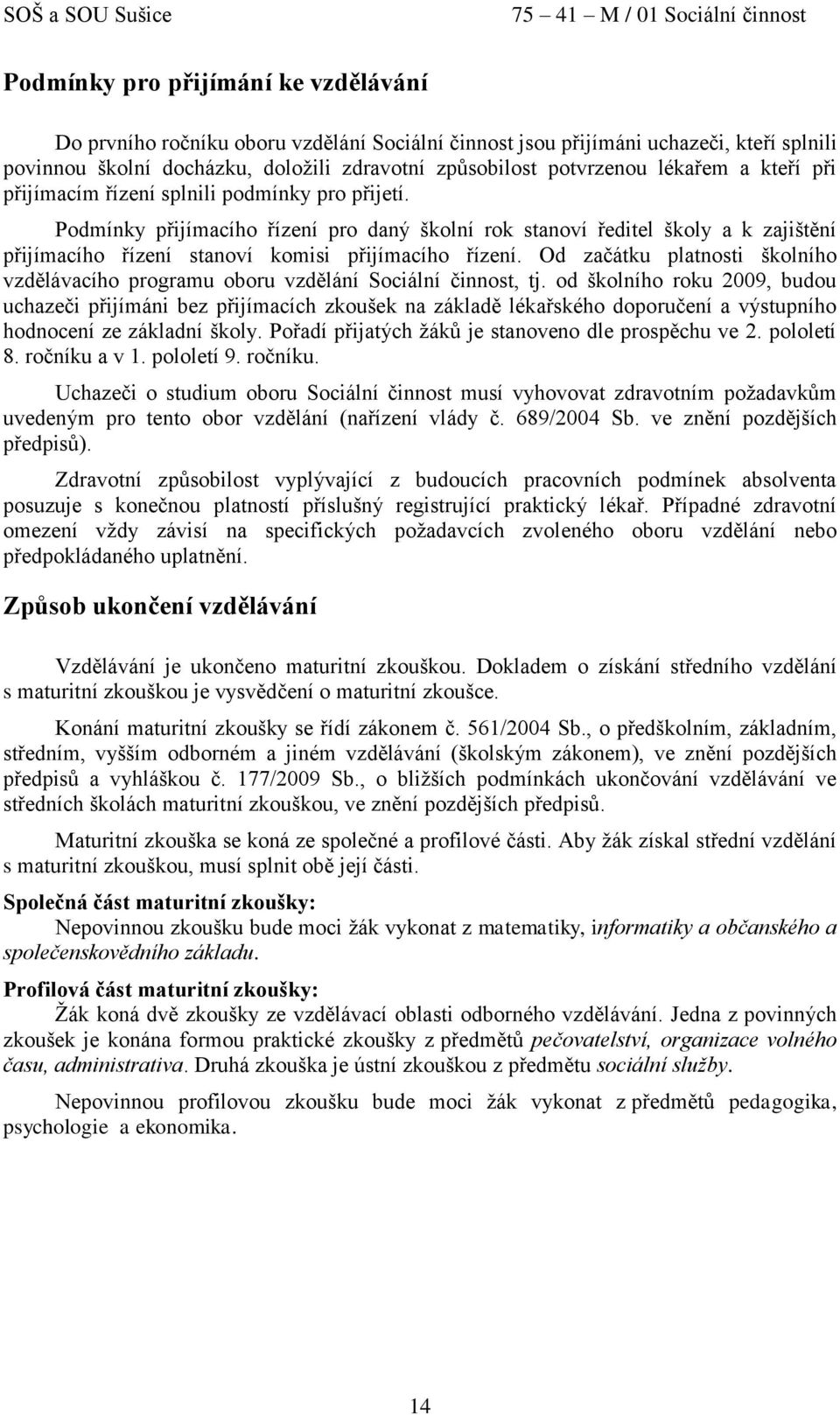 Podmínky přijímacího řízení pro daný školní rok stanoví ředitel školy a k zajištění přijímacího řízení stanoví komisi přijímacího řízení.