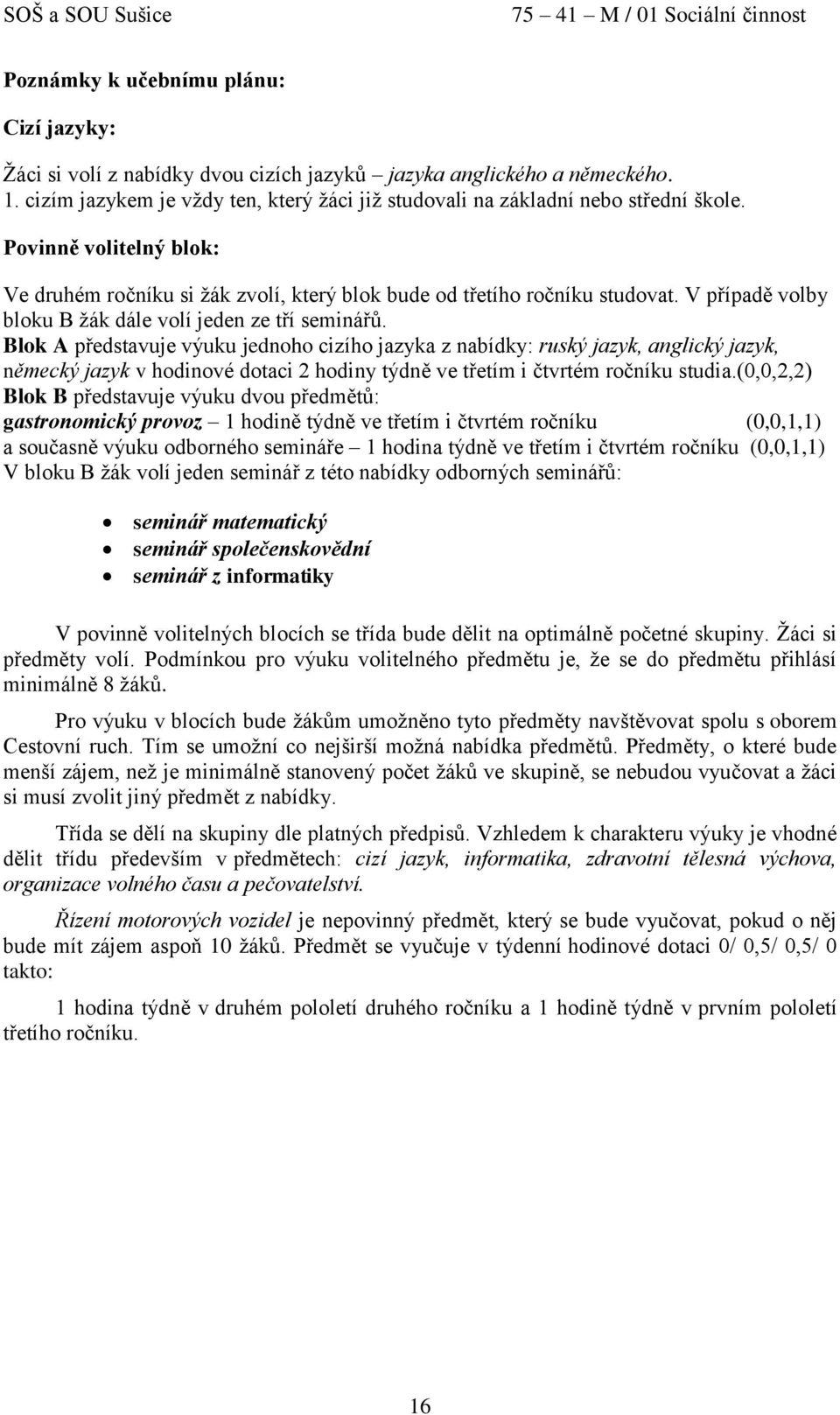 Blok A představuje výuku jednoho cizího jazyka z nabídky: ruský jazyk, anglický jazyk, německý jazyk v ové dotaci 2 y týdně ve třetím i čtvrtém ročníku studia.