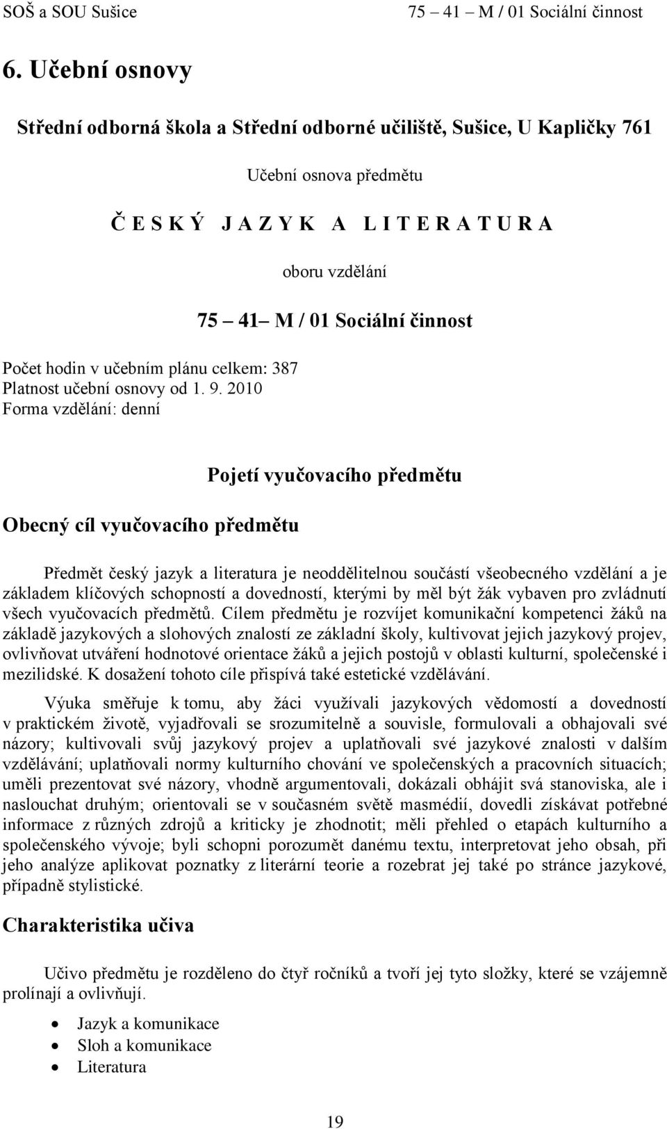 2010 Forma vzdělání: denní oboru vzdělání 75 41 M / 01 Sociální činnost Obecný cíl vyučovacího předmětu Pojetí vyučovacího předmětu Předmět český jazyk a literatura je neoddělitelnou součástí