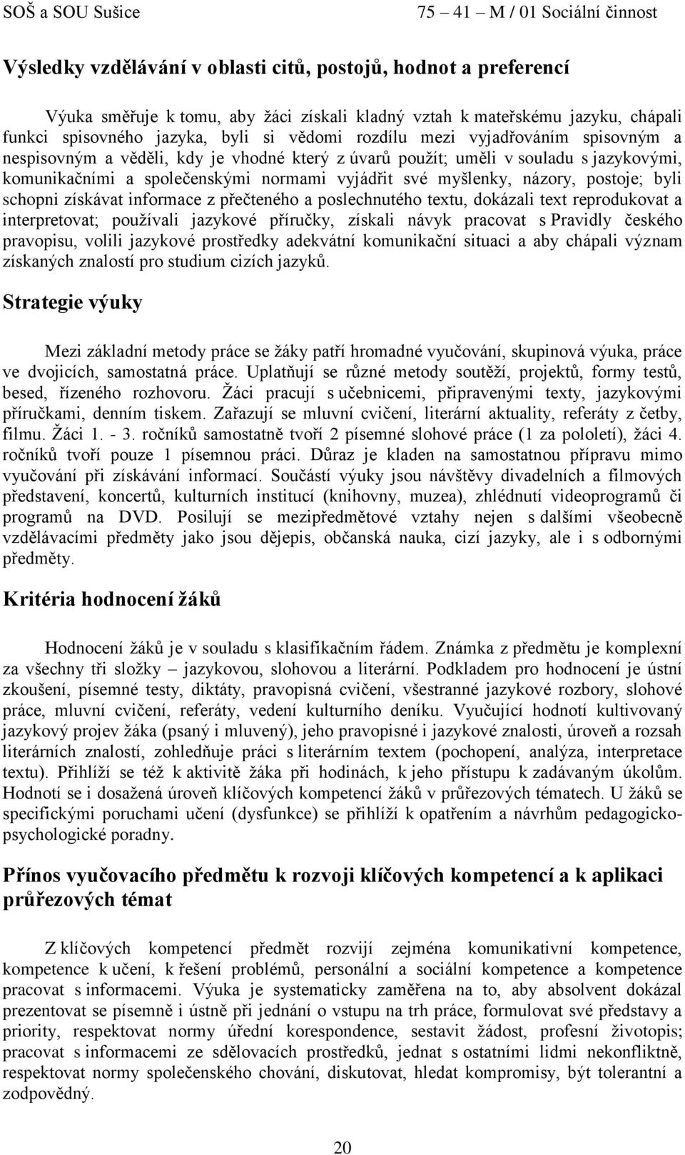 informace z přečteného a poslechnutého textu, dokázali text reprodukovat a interpretovat; používali jazykové příručky, získali návyk pracovat s Pravidly českého pravopisu, volili jazykové prostředky