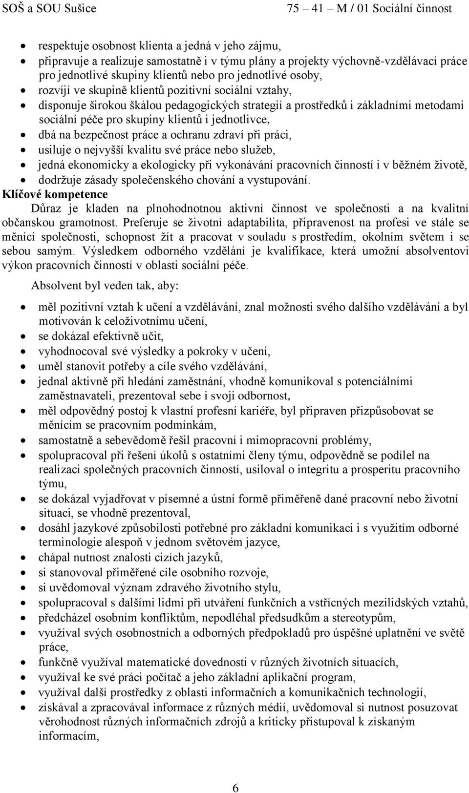 bezpečnost práce a ochranu zdraví při práci, usiluje o nejvyšší kvalitu své práce nebo služeb, jedná ekonomicky a ekologicky při vykonávání pracovních činností i v běžném životě, dodržuje zásady