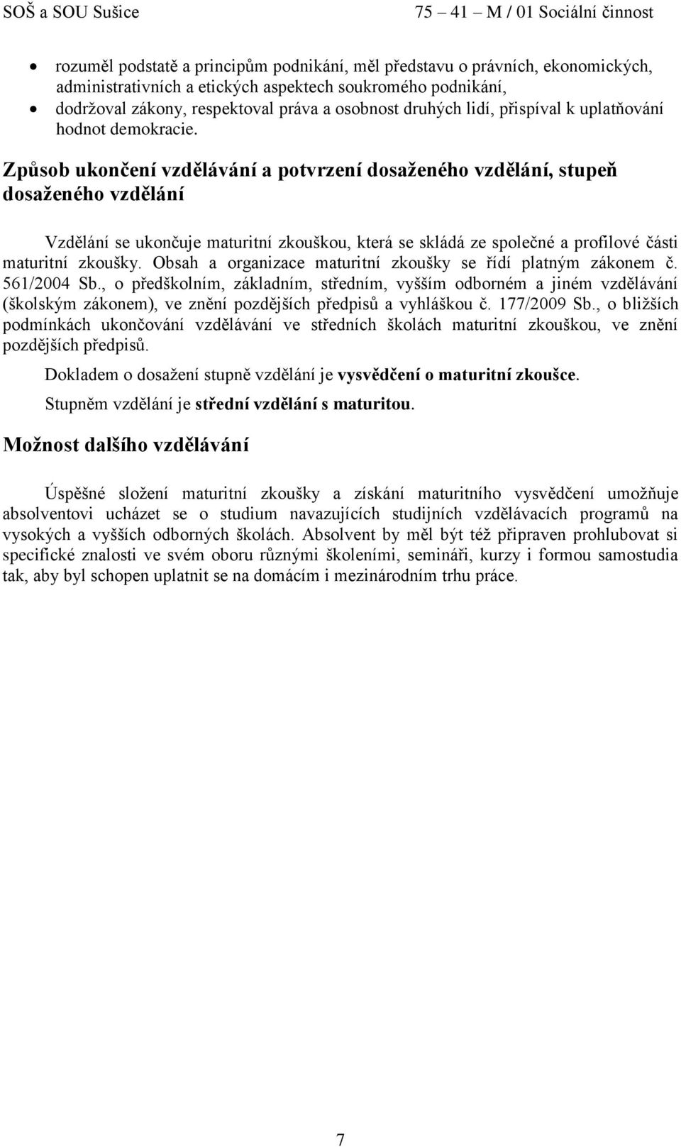 Způsob ukončení vzdělávání a potvrzení dosaženého vzdělání, stupeň dosaženého vzdělání Vzdělání se ukončuje maturitní zkouškou, která se skládá ze společné a profilové části maturitní zkoušky.