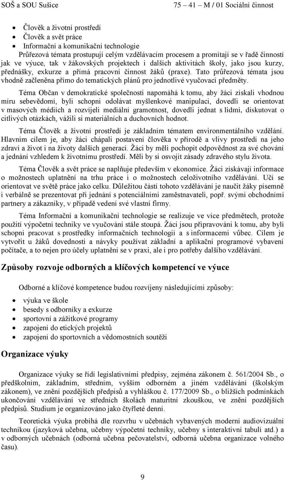 Tato průřezová témata jsou vhodně začleněna přímo do tematických plánů pro jednotlivé vyučovací předměty.