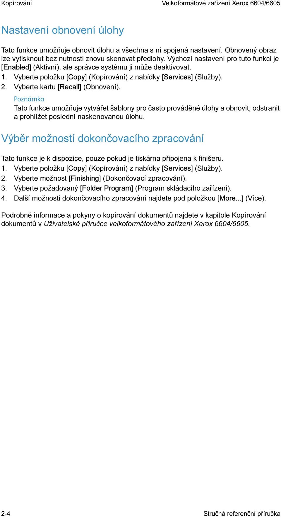 Vyberte položku [Copy] (Kopírování) z nabídky [Services] (Služby). 2. Vyberte kartu [Recall] (Obnovení).