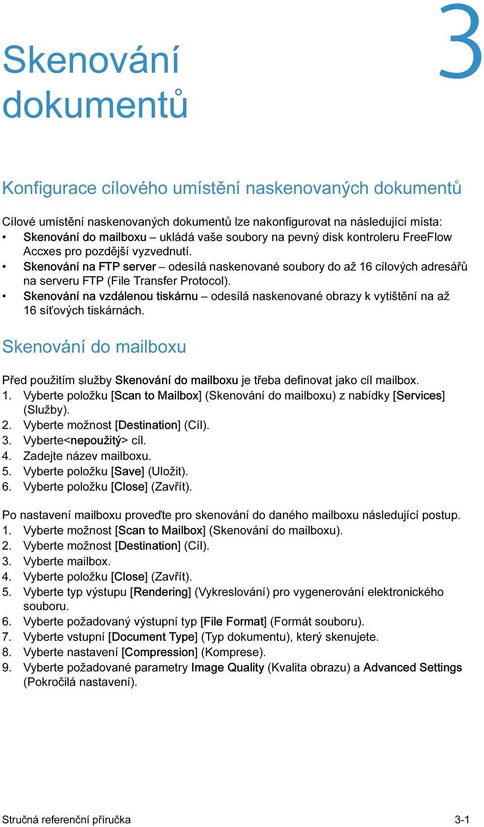 Skenování na vzdálenou tiskárnu odesílá naskenované obrazy k vytištění na až 16 síťových tiskárnách.