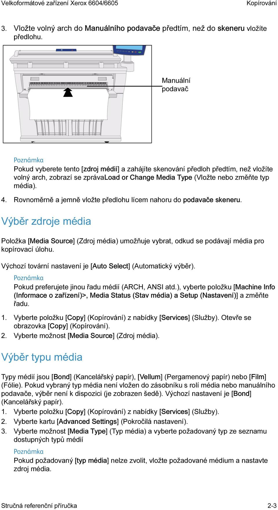 Rovnoměrně a jemně vložte předlohu lícem nahoru do podavače skeneru. Výběr zdroje média Položka [Media Source] (Zdroj média) umožňuje vybrat, odkud se podávají média pro kopírovací úlohu.