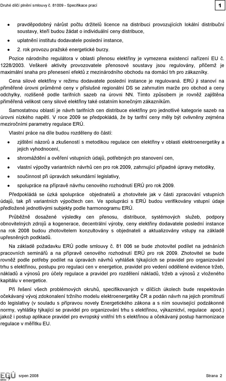 dodavatele poslední instance, 2. rok provozu pražské energetické burzy. Pozice národního regulátora v oblasti přenosu elektřiny je vymezena existencí nařízení EU č. 1228/2003.