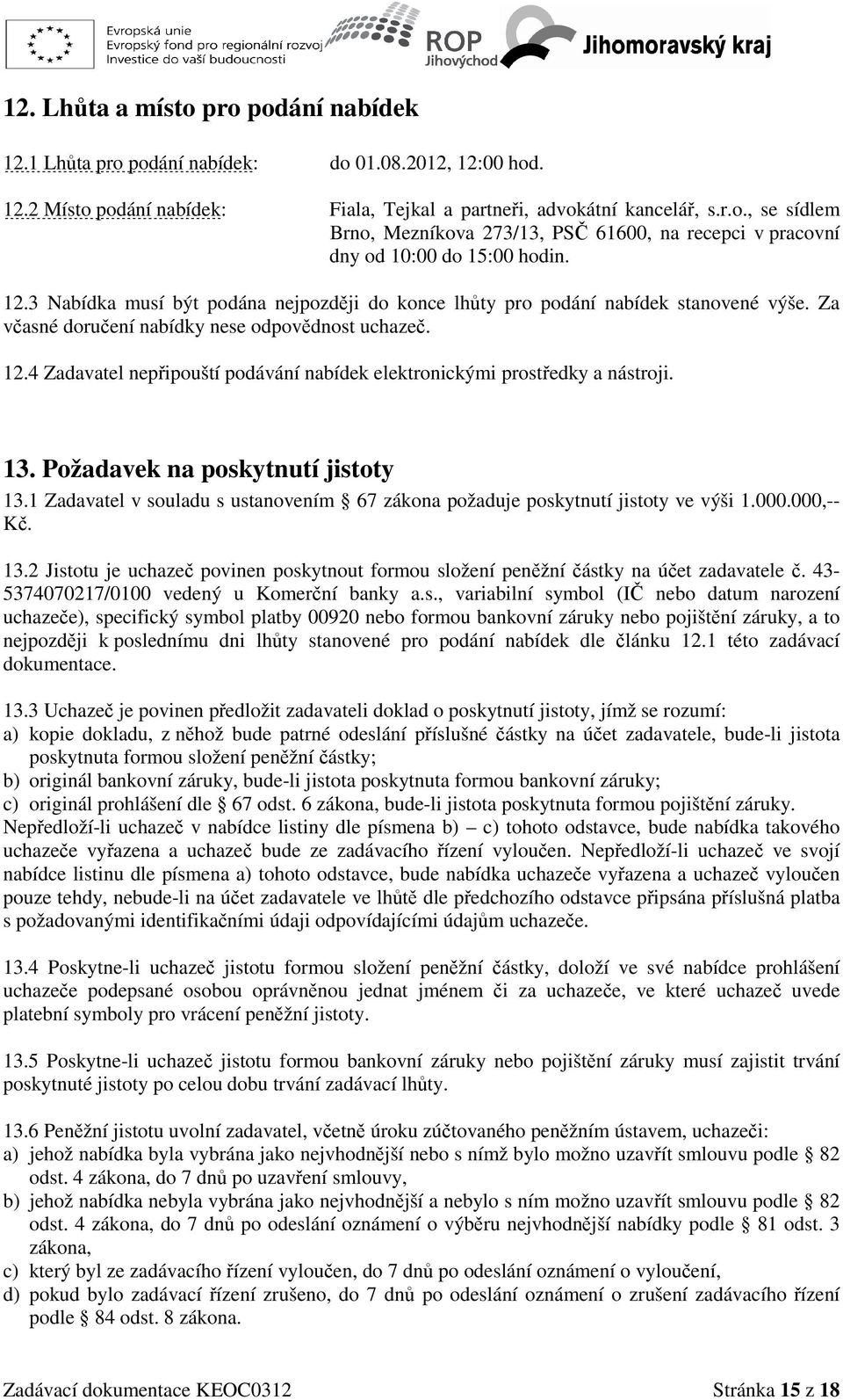 4 Zadavatel nepřipouští podávání nabídek elektronickými prostředky a nástroji. 13. Požadavek na poskytnutí jistoty 13.