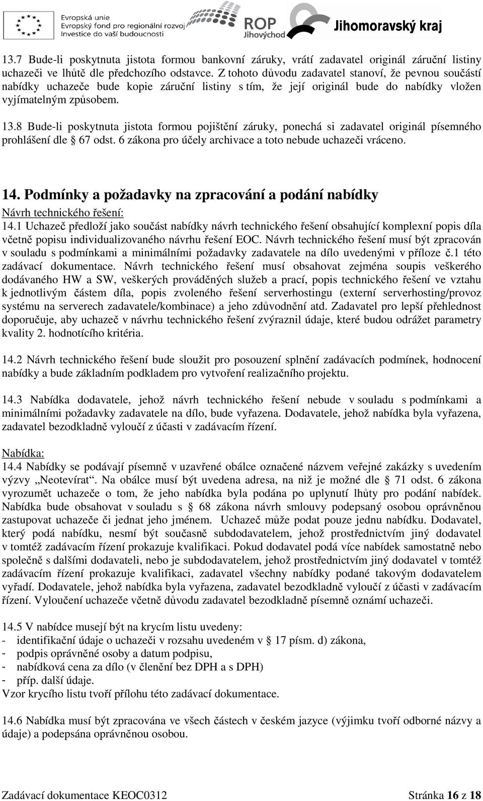 8 Bude-li poskytnuta jistota formou pojištění záruky, ponechá si zadavatel originál písemného prohlášení dle 67 odst. 6 zákona pro účely archivace a toto nebude uchazeči vráceno. 14.