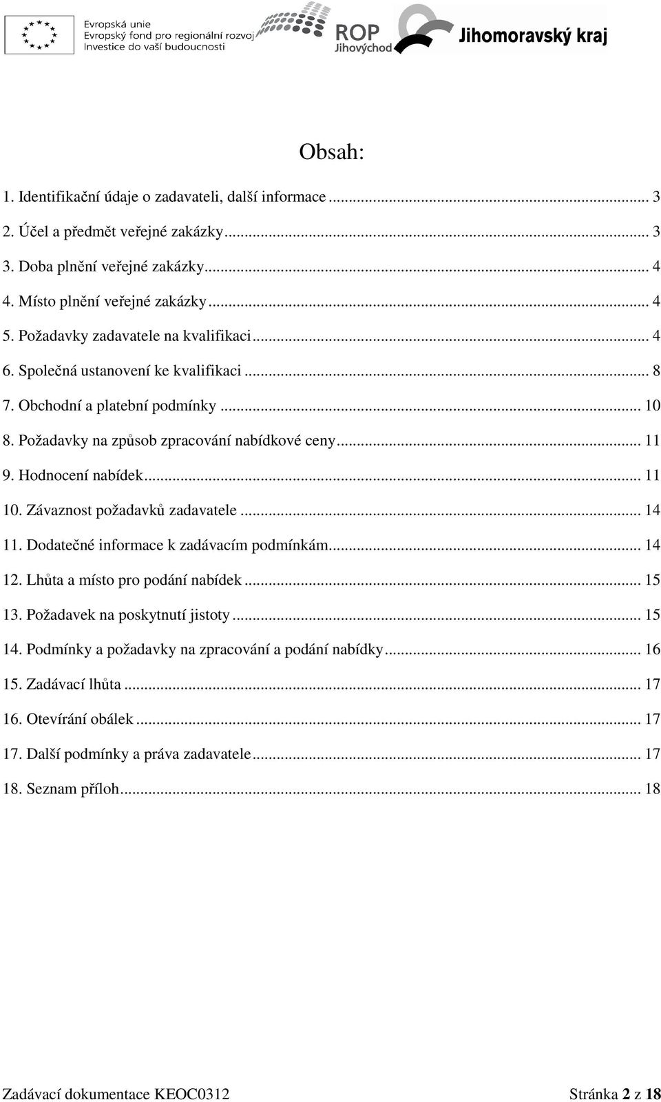 Hodnocení nabídek... 11 10. Závaznost požadavků zadavatele... 14 11. Dodatečné informace k zadávacím podmínkám... 14 12. Lhůta a místo pro podání nabídek... 15 13. Požadavek na poskytnutí jistoty.